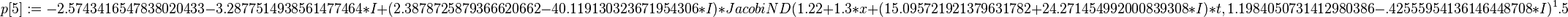 p[5] := -2.5743416547838020433-3.2877514938561477464*I+(2.3878725879366620662-40.119130323671954306*I)*JacobiND(1.22+1.3*x+(15.095721921379631782+24.271454992000839308*I)*t, 1.1984050731412980386-.42555954136146448708*I)^1.5