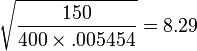 \sqrt \frac{150}{400\times .005454}=8.29