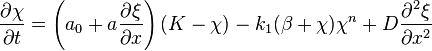 
{\partial \chi \over \partial t} = \left ( a_0 + a {\partial \xi \over \partial x} \right ) (K-\chi) - k_1(\beta+\chi)\chi^n + 
D  {\partial^2 \xi \over \partial x^2}
