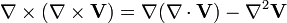 \mathbf{\nabla}\times(\mathbf{\nabla}\times\mathbf{V})=\mathbf{\nabla}(\mathbf{\nabla}\cdot\mathbf{V})-\mathbf{\nabla}^2\mathbf{V}