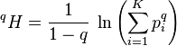 {}^qH = \frac{ 1 }{ 1 - q } \; \ln\left ( \sum_{ i = 1 }^K p_i^q \right ) 