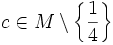 c \in M \setminus  \left \{ \frac{1}{4} \right \}