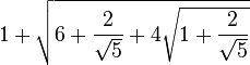 1 + \sqrt{6 + \frac{2}{\sqrt{5}} + 4 \sqrt{1 +\frac{2}{\sqrt{5}}}}