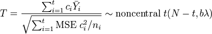 T = \frac{\sum_{i=1}^t c_i \bar{Y}_i}{\sqrt{\sum_{i=1}^t \text{MSE } c_i^2/n_i }} \sim \text{noncentral } t(N-t, b\lambda) 