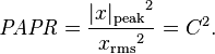 
\mathit{PAPR} = {{|x|_\mathrm{peak}}^2 \over {x_\mathrm{rms}}^2} = C^2.
