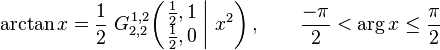  \arctan x = \frac{1}{2} \; G_{2,2}^{\,1,2} \!\left( \left. \begin{matrix} \frac{1}{2},1 \\ \frac{1}{2},0 \end{matrix} \; \right| \, x^2 \right), \qquad \frac{-\pi}{2} < \arg x \leq \frac{\pi}{2} 