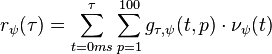 r_\psi(\tau) = \sum_{t=0ms}^\tau \sum_{p=1}^{100} g_{\tau, \psi} (t, p) \sdot \nu_\psi(t)