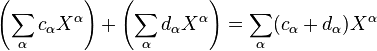 \left(\sum_\alpha c_\alpha X^\alpha\right)+\left(\sum_\alpha d_\alpha X^\alpha\right)=\sum_\alpha(c_\alpha+d_\alpha)X^\alpha