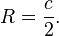 R = \frac{c}{2}.