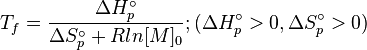 T_f = \frac{\Delta H^\circ_p}{\Delta S^\circ_p + Rln[M]_0} ; (\Delta H^\circ_p>0, \Delta S^\circ_p>0)