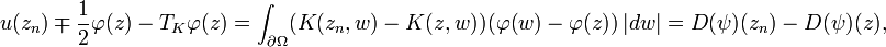 \displaystyle{u(z_n) \mp {1\over 2}\varphi(z) - T_K\varphi(z)=\int_{\partial \Omega} (K(z_n,w) -K(z,w))(\varphi(w)-\varphi(z))\,|dw| = D(\psi)(z_n) - D(\psi)(z),}