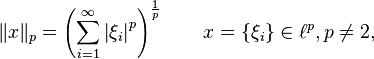 \|x\|_p = \left ( \sum_{i=1}^{\infty} \left|\xi_i \right|^p \right) ^{\frac{1}{p}} \qquad x = \left \{\xi_i \right \} \in \ell^p, p \neq 2,