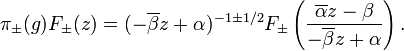 \displaystyle{\pi_\pm(g)F_\pm(z)= (-\overline{\beta} z + \alpha )^{-1\pm 1/2} F_\pm\left({\overline{\alpha} z -\beta\over -\overline{\beta} z + \alpha}\right).}