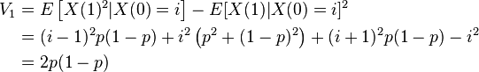  \begin{align}
V_1 &= E \left[X(1)^2|X(0) = i \right] - E[X(1)|X(0)=i]^2 \\
&= (i-1)^2p(1-p) + i^2 \left (p^2+(1-p)^2 \right ) + (i+1)^2p(1-p) - i^2 \\
&= 2p(1-p)
\end{align}