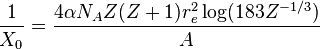 \frac{1}{X_0} = \frac{4\alpha N_A Z(Z+1)r_e^2 \log(183Z^{-1/3})}{A}