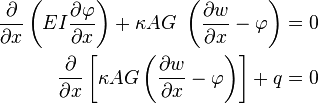 
  \begin{align}
    \frac{\partial }{\partial x}\left(EI\frac{\partial \varphi}{\partial x}\right) + \kappa AG~\left(\frac{\partial w}{\partial x}-\varphi\right) & = 0 \\
    \frac{\partial }{\partial x}\left[\kappa AG\left(\frac{\partial w}{\partial x} - \varphi\right)\right] + q & = 0
  \end{align}
