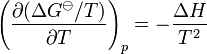 \left( \frac{\partial ( \Delta G^\ominus/T ) } {\partial T} \right)_p = - \frac {\Delta H} {T^2}