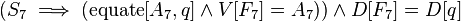  (S_7 \implies (\operatorname{equate}[A_7, q] \and V[F_7] = A_7)) \and D[F_7] = D[q] 