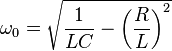 \omega_0 = \sqrt {\frac{1}{LC} - \left ( \frac{R}{L} \right )^2}