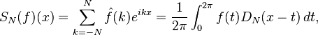  S_N(f)(x) = \sum_{k=-N}^N \hat{f}(k) e^{ikx} =  \frac{1}{2 \pi} \int_0 ^{2 \pi} f(t) D_N(x - t) \, dt,