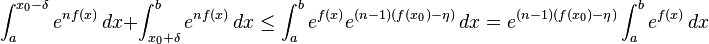 
\int_a^{x_0-\delta} e^{n f(x) } \, dx + \int_{x_0 + \delta}^b e^{n f(x) } \, dx
\le \int_a^b e^{f(x)}e^{(n-1)(f(x_0) - \eta)} \, dx =  e^{(n-1)(f(x_0) - \eta)} \int_a^b e^{f(x)} \, dx
