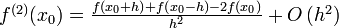 \begin{array} {l}
f^{(2)}(x_0)=
\frac{f\left(x_0 + h\right) + f\left(x_0 - h\right) - 2f(x_0)}{h^2} + O\left(h^2\right)
\end{array}