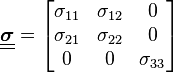 \underline{\underline{\boldsymbol{\sigma}}} = \begin{bmatrix}
\sigma_{11} & \sigma_{12} & 0 \\
\sigma_{21} & \sigma_{22} & 0 \\
     0      &     0       & \sigma_{33}\end{bmatrix}\,\!