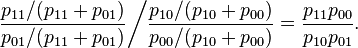 { \dfrac{p_{11}/(p_{11}+p_{01})}{p_{01}/(p_{11}+p_{01})} \bigg / \dfrac{p_{10}/(p_{10}+p_{00})}{p_{00}/(p_{10}+p_{00})}} = \dfrac{p_{11}p_{00}}{p_{10}p_{01}}.