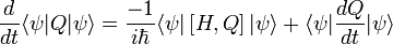 \frac{d}{dt} \langle \psi | Q | \psi \rangle = \frac{-1}{i \hbar} \langle \psi|\left[ H,Q \right]|\psi \rangle + \langle \psi | \frac{dQ}{dt} | \psi \rangle \,