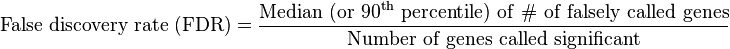 \mathrm{False \ discovery \ rate \ (FDR) = \frac{Median \ (or \ 90^{th} \ percentile) \ of \ \# \ of \ falsely \ called \ genes}{Number \ of \ genes \ called \ significant}}