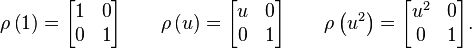 
\rho \left( 1 \right) =
\begin{bmatrix}
1 & 0 \\
0 & 1 \\
\end{bmatrix}
\qquad
\rho \left( u \right) =
\begin{bmatrix}
u & 0 \\
0 & 1 \\
\end{bmatrix}
\qquad
\rho \left( u^2 \right) =
\begin{bmatrix}
u^2 & 0 \\
0 & 1 \\
\end{bmatrix}.
