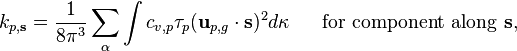 \qquad \qquad k_{p,\mathbf{s}} = \frac{1}{8\pi^3}\sum_{\alpha}\int c_{v,p}\tau_p(\mathbf{u}_{p,g}\cdot\mathbf{s})^2d\kappa \ \ \ \ \ \mathrm{ for \ component \ along\ } \mathbf{s},