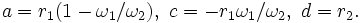 a = r_1(1-\omega_1/\omega_2),\ c = -r_1{\omega_1/\omega_2},\ d = r_2.