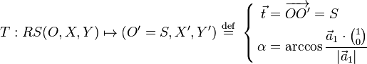 
T: RS(O,X,Y) \mapsto (O'=S,X',Y') \ \stackrel{\mathrm{def}}{=}\ 
    \left\{\begin{align}
    \vec t &=  \overrightarrow {OO'} = S\\
    \alpha &= \operatorname{arccos} \frac{\vec a_1 \cdot {1 \choose 0}}{|\vec a_1|}
    \end{align} \right.
