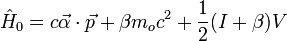  \hat{H}_0 = c \vec{\alpha} \cdot \vec{p} + \beta m_o c^2 + \frac{1}{2} ( I + \beta ) V 