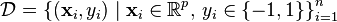 \mathcal{D} = \left\{ (\mathbf{x}_i, y_i)\mid\mathbf{x}_i \in \mathbb{R}^p,\, y_i \in \{-1,1\}\right\}_{i=1}^n