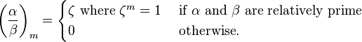 
\left(\frac{\alpha}{\beta }\right)_m
=
\begin{cases}
\zeta \mbox{ where }\zeta^m=1&\mbox{ if }\alpha\mbox{ and }\beta\mbox{ are relatively prime}\\
0 &\mbox{ otherwise}.\\
\end{cases}
