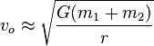 v_o \approx \sqrt{G (m_1 + m_2) \over r}