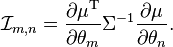 
\mathcal{I}_{m,n}
=
\frac{\partial \mu^\mathrm{T}}{\partial \theta_m}
\Sigma^{-1}
\frac{\partial \mu}{\partial \theta_n}.\ 
