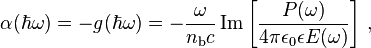 
 \alpha(\hbar\omega)=-g(\hbar\omega)=-\frac{\omega}{n_\mathrm{b} c}\operatorname{Im}\left[\frac{P(\omega)}{4\pi\epsilon_0\epsilon E(\omega)}\right]\,,
