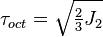 \tau_{oct} = \sqrt{\tfrac{2}{3}J_2}\,\!