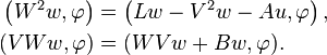 \begin{align} 
\left (W^2w, \varphi \right ) &= \left (L w - V^2w - Au,\varphi \right ),\\
(VWw,\varphi) &=(WVw + Bw,\varphi).
\end{align}