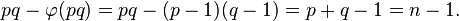 
 pq - \varphi(pq) = pq - (p-1)(q-1) = p+q-1 = n-1. \,
