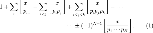 
\begin{align}
1 + \sum_{i} \left\lfloor \frac{x}{p_i} \right\rfloor - \sum_{i < j} \left\lfloor \frac{x}{p_i p_j} \right\rfloor & + \sum_{i < j < k} \left\lfloor \frac{x}{p_i p_j p_k} \right\rfloor - \cdots \\
& \cdots \pm (-1)^{N+1} \left\lfloor \frac{x}{p_1 \cdots p_N} \right\rfloor. \qquad (1)
\end{align}
