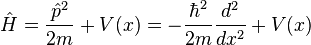  \hat{H} = \frac{\hat{p}^2}{2m} + V(x) = -\frac{\hbar^2}{2m}\frac{d^2}{d x^2} + V(x)