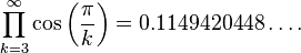  \prod_{k=3}^\infty \cos\left(\frac\pi k\right) = 0.1149420448\dots. 