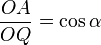 \frac{OA}{OQ} = \cos \alpha\,