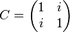 C=\begin{pmatrix}1 & i \\ i & 1\end{pmatrix}