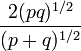  \frac{ 2 ( p q )^{ 1 / 2 } } { ( p + q )^{ 1 / 2 } } 