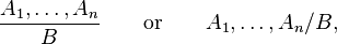 \frac{A_1,\dots,A_n}B\qquad\text{or}\qquad A_1,\dots,A_n/B,